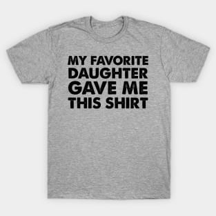 My Favorite Daughter Gave Me This Shirt | Father's Day Gift Shirt T-Shirt